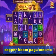 copper boom paga mesmo